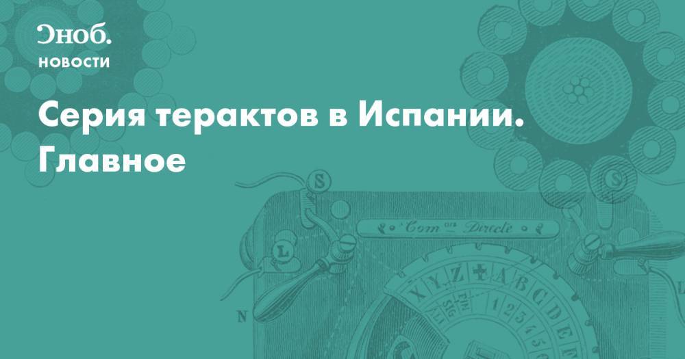 Серия терактов в Испании. Главное - snob.ru - Барселона - Каталония