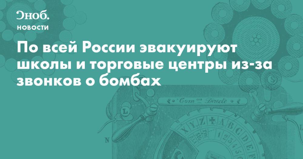 По всей России эвакуируют школы и торговые центры из-за звонков о бомбах  - snob.ru - Новости