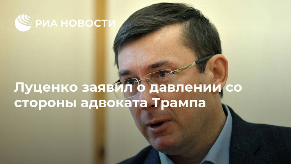 Дональд Трамп - Юрий Луценко - Руди Джулиани - Джо Байден - Луценко заявил о давлении со стороны адвоката Трампа - ria.ru - Москва - США - Украина