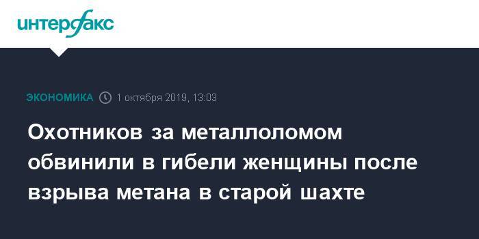 Константин Тихонов - Охотников за металлоломом обвинили в гибели женщины после взрыва метана в старой шахте - interfax.ru - Москва