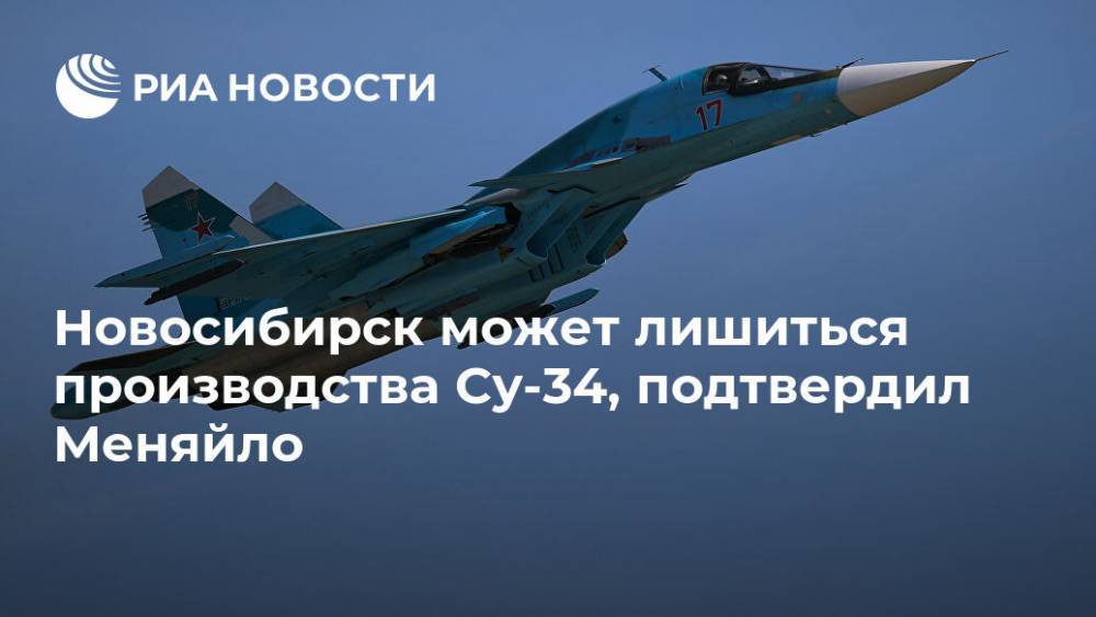 Сергей Меняйло - Новосибирск может лишиться производства Су-34, подтвердил Меняйло - ria.ru - Новосибирск - Новосибирск