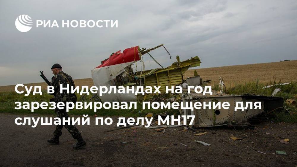 Суд в Нидерландах на год зарезервировал помещение для слушаний по делу МН17 - ria.ru - Москва - Россия - Гаага