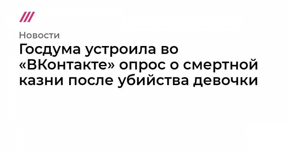 Евгений Примаков - Ольга Алимова - Госдума устроила во «ВКонтакте» опрос о смертной казни после убийства девочки - tvrain.ru - Россия