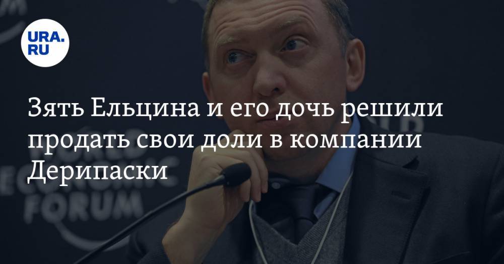 Олег Дерипаска - Борис Ельцин - Валентин Юмашев - Зять Ельцина и его дочь решили продать свои доли в компании Дерипаски - ura.news - Россия