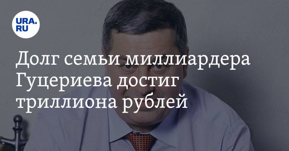 Михаил Гуцериев - Долг семьи миллиардера Гуцериева достиг триллиона рублей - ura.news - Россия