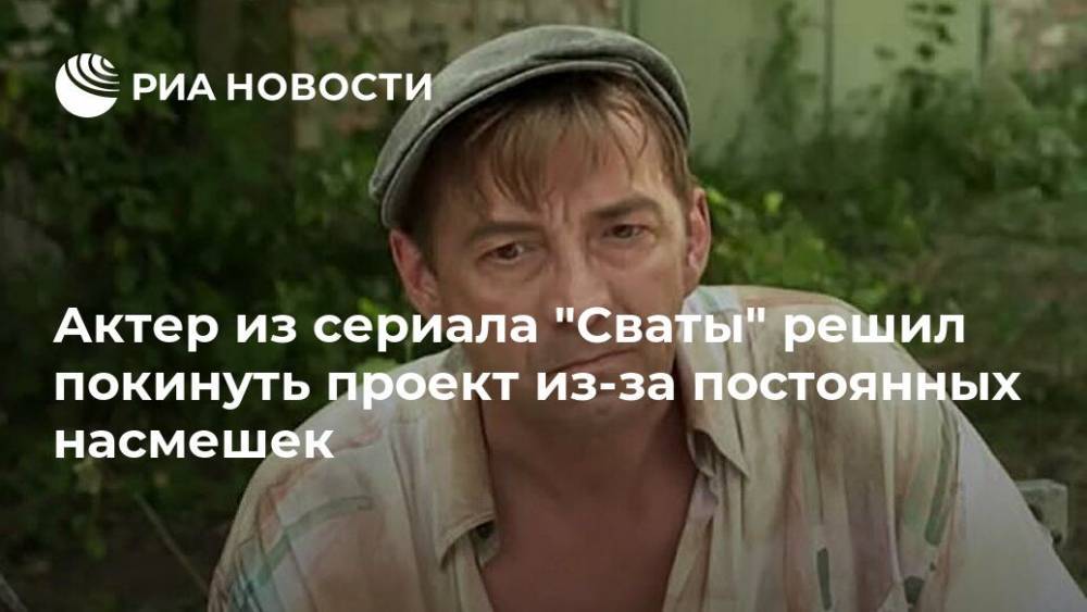 Юрий Ковалев - Анатолий Васильев - Николай Добрынин - Актер из сериала "Сваты" решил покинуть проект из-за постоянных насмешек - ria.ru - Москва - Россия