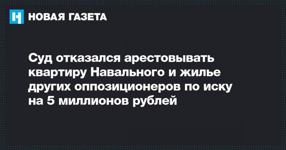 Любовь Соболь - Алексей Навальный - Иван Жданов - Георгий Албуров - Олег Степанов - Суд отказался арестовывать квартиру Навального и жилье других оппозиционеров по иску на 5 миллионов рублей - novayagazeta.ru - Москва