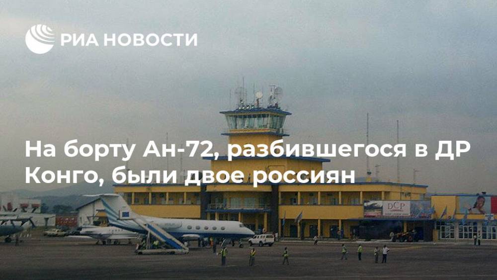 На борту Ан-72, разбившегося в ДР Конго, были двое россиян - ria.ru - Москва - Россия - Конго - Киншаса