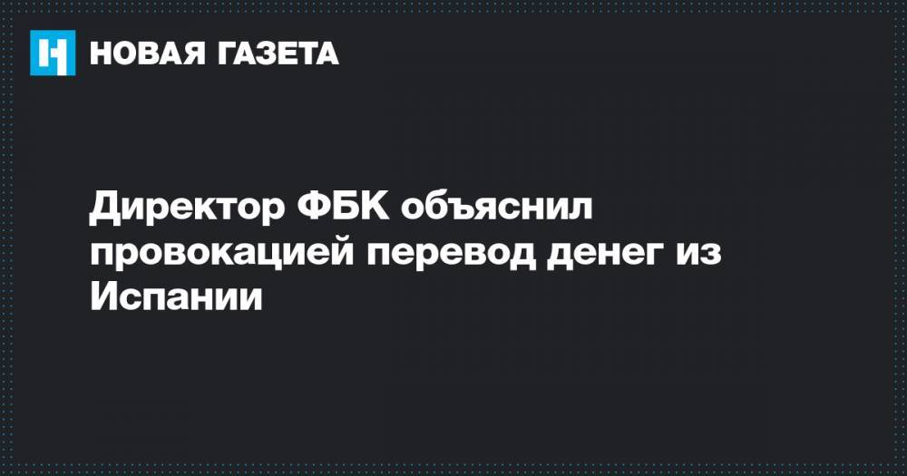 Иван Жданов - Директор ФБК объяснил провокацией перевод денег из Испании - novayagazeta.ru - Испания - шт.Флорида