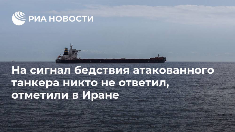 На сигнал бедствия атакованного танкера никто не ответил, отметили в Иране - ria.ru - Москва - Иран - Организация