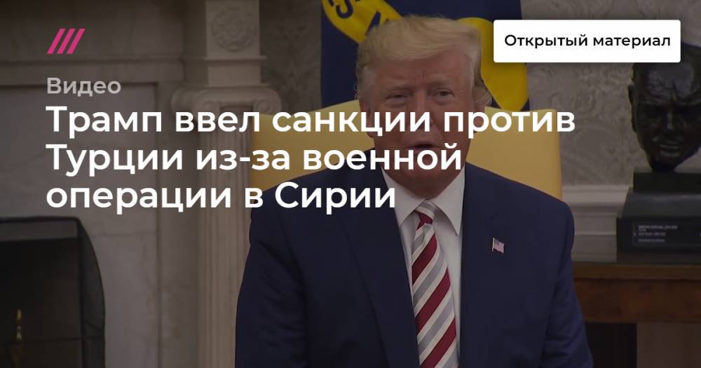 Дональд Трамп - Хулуси Акар - Фатих Донмез - Трамп ввел санкции против Турции из-за военной операции в Сирии - tvrain.ru - США - Сирия - Турция - Анкара