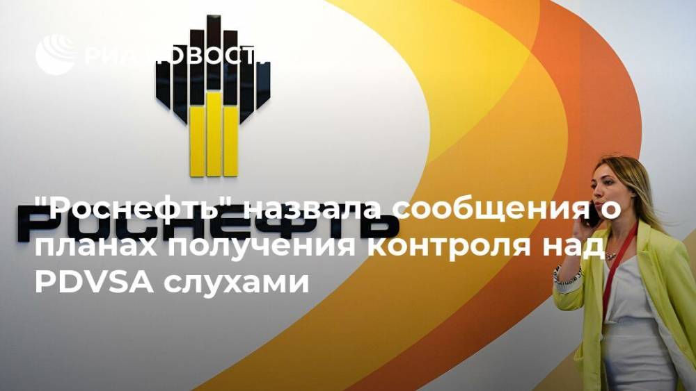 "Роснефть" назвала сообщения о планах получения контроля над PDVSA слухами - ria.ru - Россия - Венесуэла - Буэнос-Айрес