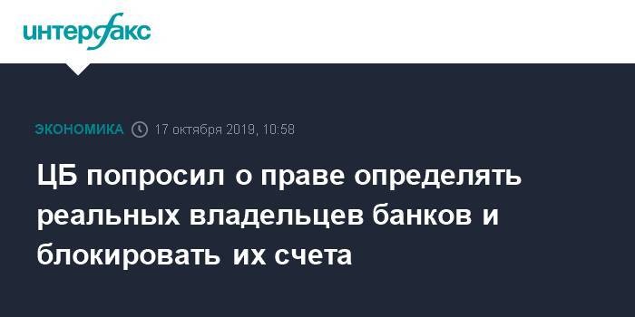 ЦБ попросил право определять реальных владельцев банков и блокировать их счета - interfax.ru - Москва - Россия