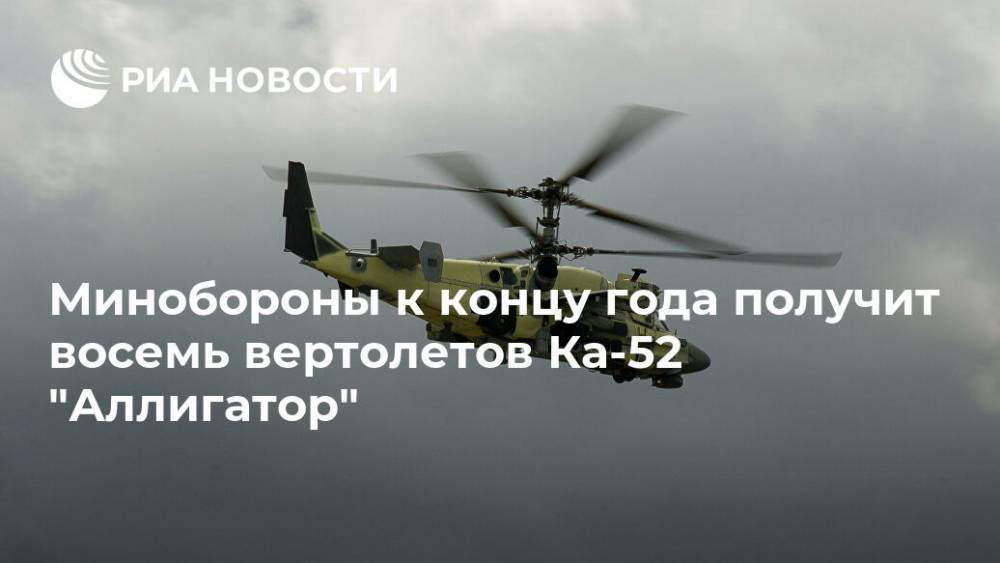 Минобороны к концу года получит восемь вертолетов Ка-52 "Аллигатор" - ria.ru - Москва - Россия