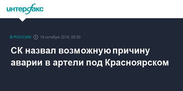 СК назвал возможную причину аварии в артели под Красноярском - interfax.ru - Москва - Красноярский край - респ. Хакасия