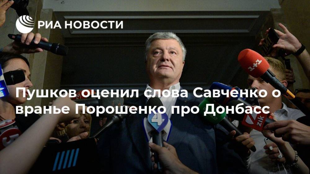 Владимир Зеленский - Петр Порошенко - Надежда Савченко - Пушков оценил слова Савченко о вранье Порошенко про Донбасс - ria.ru - Москва - Украина