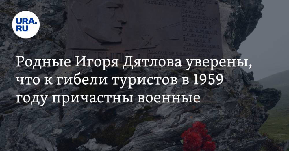 Игорь Дятлов - Родные Игоря Дятлова уверены, что к гибели туристов в 1959 причастны военные - ura.news