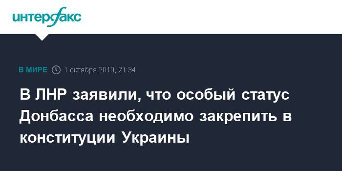 Владислав Дейнего - В ЛНР заявили, что особый статус Донбасса необходимо закрепить в конституции Украины - interfax.ru - Москва - Украина - обл. Донецкая - Луганская обл. - Минск - ЛНР