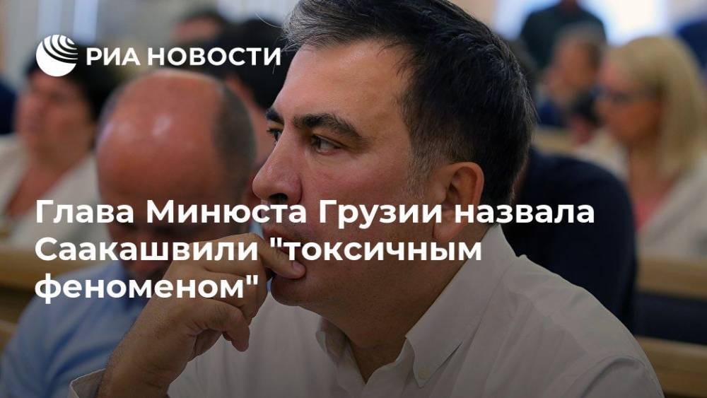 Михаил Саакашвили - Тея Цулукиани - Глава Минюста Грузии назвала Саакашвили "токсичным феноменом" - ria.ru - Грузия - Тбилиси - Гаага