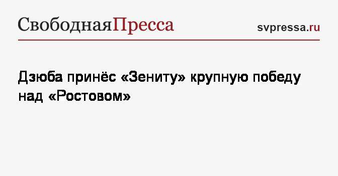 Артем Дзюба - Дзюба принёс «Зениту» крупную победу над «Ростовом» - svpressa.ru - Россия - Санкт-Петербург