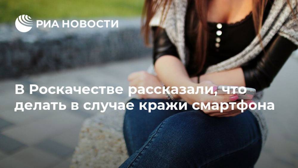 В Роскачестве рассказали, как защитить личные данные при краже смартфона - ria.ru - Москва - Россия