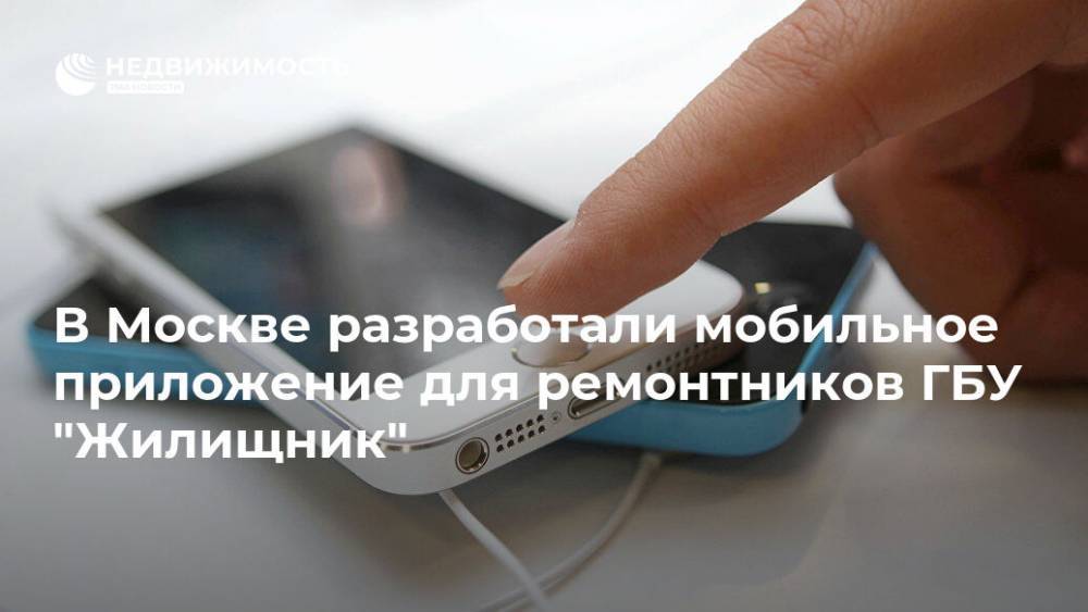 В Москве разработали мобильное приложение для ремонтников ГБУ "Жилищник" - realty.ria.ru - Москва