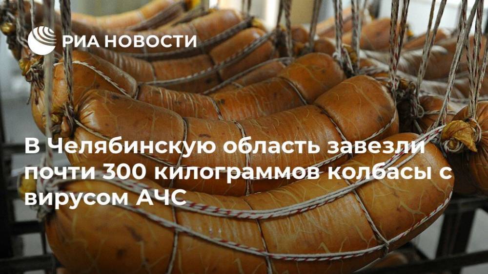 В Челябинскую область завезли почти 300 килограммов колбасы с вирусом АЧС - ria.ru - Челябинск - Калужская обл. - Россельхознадзор