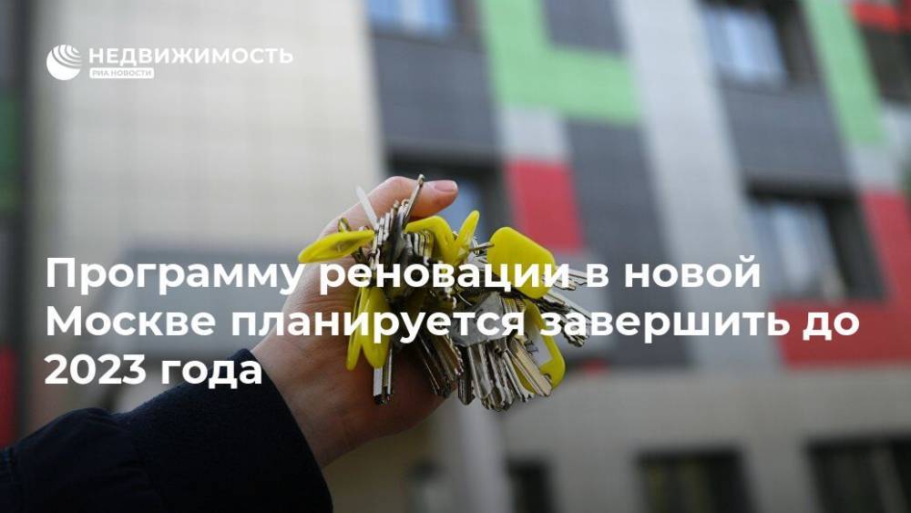 Владимир Жидкин - Программу реновации в новой Москве планируется завершить до 2023 года - realty.ria.ru - Москва - Строительство