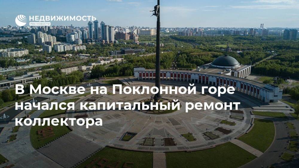 В Москве на Поклонной горе начался капитальный ремонт коллектора - realty.ria.ru - Москва