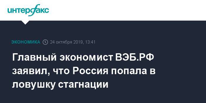 Андрей Клепач - Главный экономист ВЭБ.РФ заявил, что Россия попала в ловушку стагнации - interfax.ru - Москва - Россия