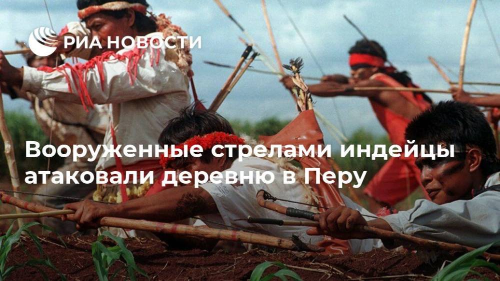 Вооруженные стрелами индейцы атаковали деревню в Перу - ria.ru - Мехико - Перу