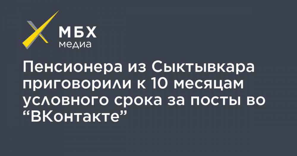 Пенсионера из Сыктывкара приговорили к 10 месяцам условного срока за посты во “ВКонтакте” - mbk.news - Сыктывкар