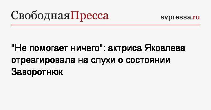 Анастасия Заворотнюк - Александра Яковлева - «Не помогает ничего»: актриса Яковлева отреагировала на слухи о состоянии Заворотнюк - svpressa.ru