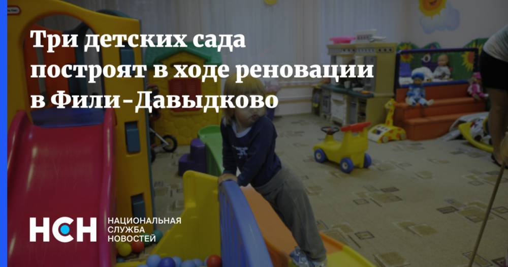 Три детских сада построят в ходе реновации в Фили-Давыдково - nsn.fm - район Фили-Давыдково