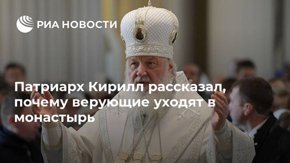 патриарх Кирилл - Патриарх Кирилл рассказал, почему верующие уходят в монастырь - ria.ru - Ростов-На-Дону - Русь