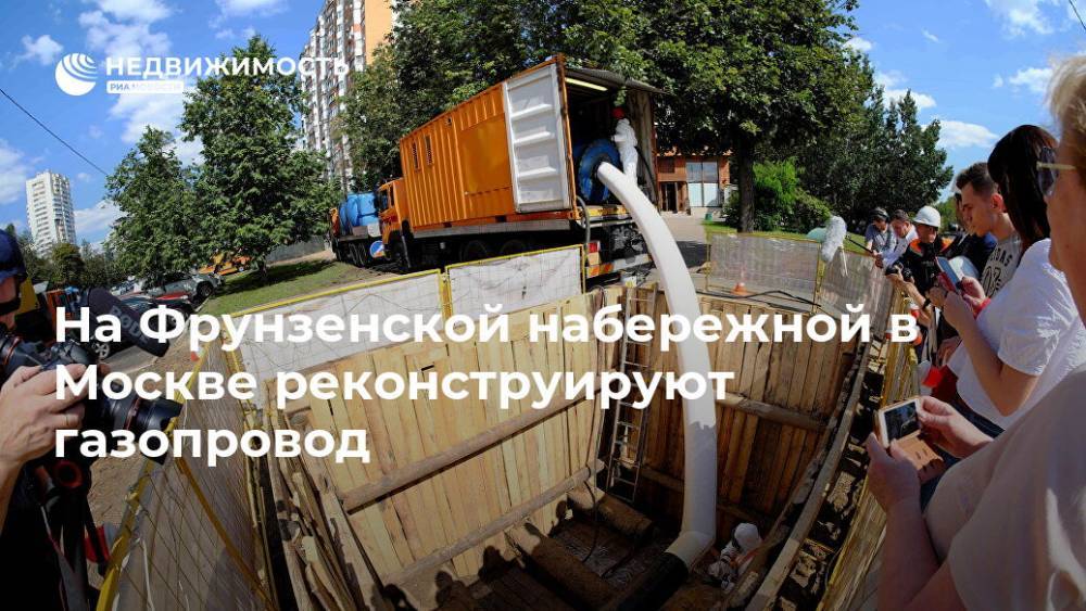 На Фрунзенской набережной в Москве реконструируют газопровод - realty.ria.ru - Москва - Москва