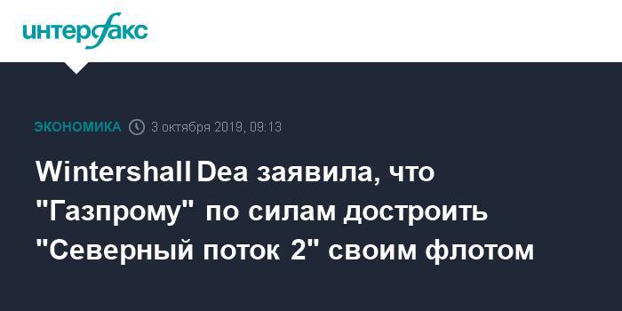 Марио Мерен - Wintershall Dea заявила, что "Газпрому" по силам достроить "Северный поток 2" своим флотом - interfax.ru - Москва