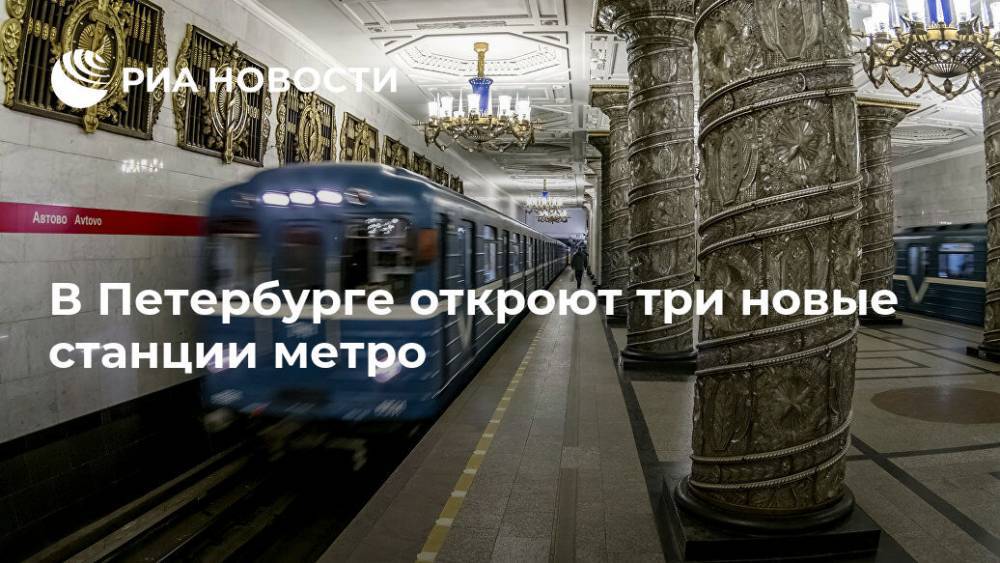 Александр Беглов - В Петербурге откроют три новые станции метро - ria.ru - Россия - Санкт-Петербург