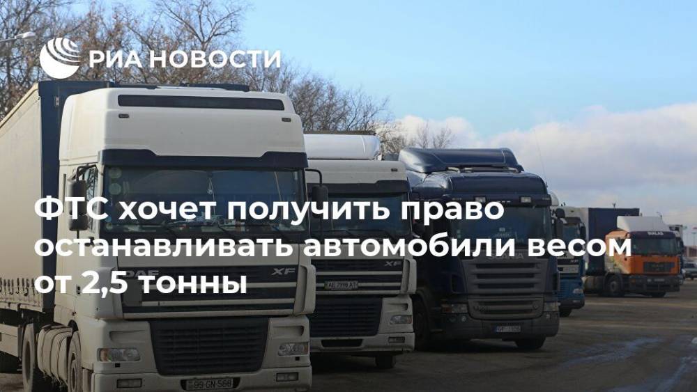 Валерий Селезнев - ФТС хочет получить право останавливать автомобили весом от 2,5 тонны - ria.ru - Москва - Россия