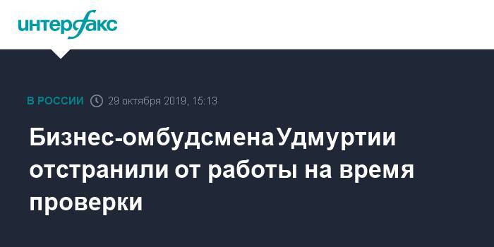 Александр Бречалов - Бизнес-омбудсмена Удмуртии отстранили от работы на время проверки - interfax.ru - Москва - респ. Удмуртия