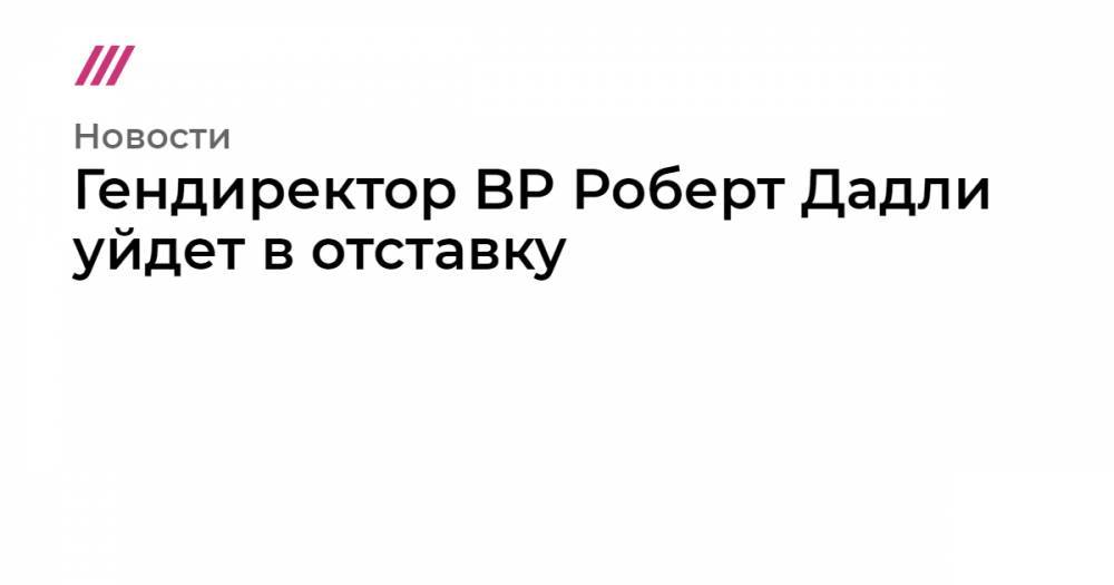 Sky News - Бернард Луни - Гендиректор BP Роберт Дадли уйдет в отставку - tvrain.ru