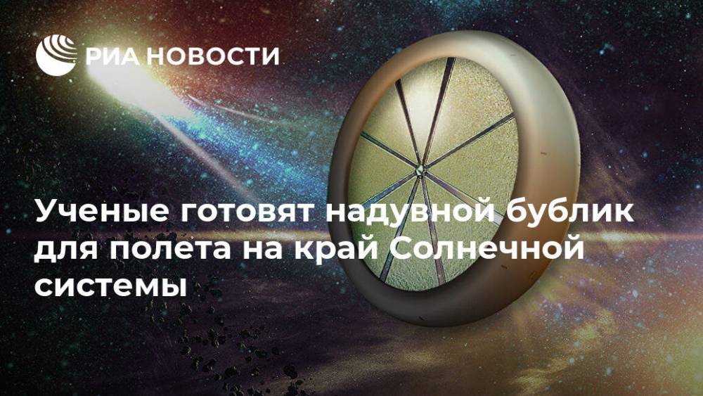 Ученые готовят надувной бублик для полета на край Солнечной системы - ria.ru - Москва - Самара