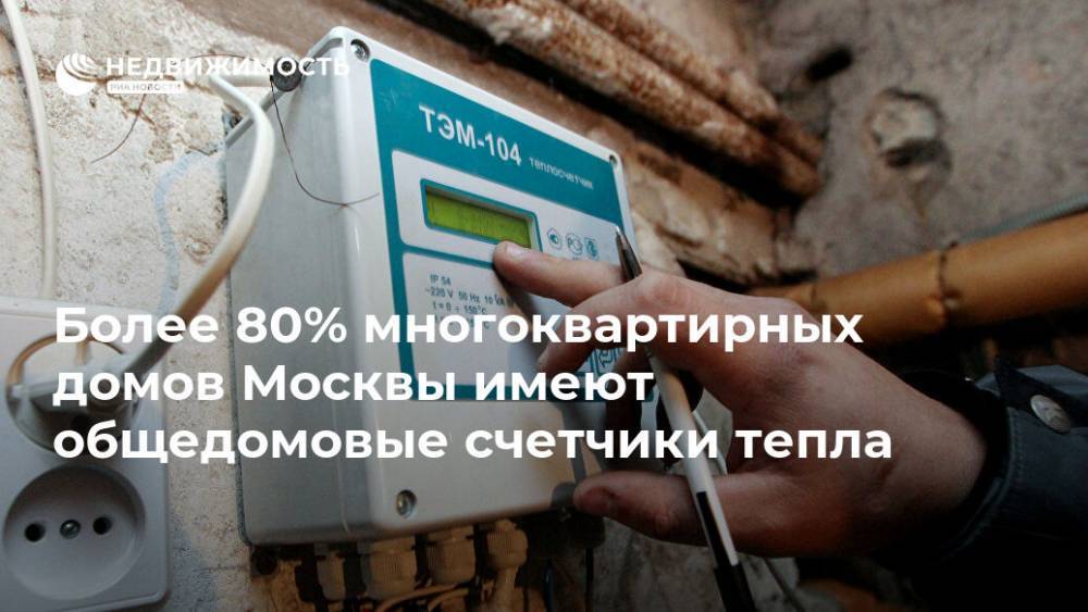 Петр Бирюков - Более 80% многоквартирных домов Москвы имеют общедомовые счетчики тепла - realty.ria.ru - Москва - Москва