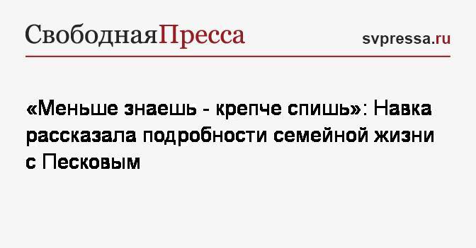 Дмитрий Песков - Татьяна Навка - «Меньше знаешь&nbsp;— крепче спишь»: Навка рассказала подробности семейной жизни с Песковым - svpressa.ru - Россия