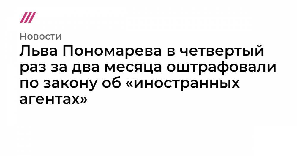 Лев Пономарев - Льва Пономарева - Льва Пономарева в четвертый раз за два месяца оштрафовали по закону об «иностранных агентах» - tvrain.ru