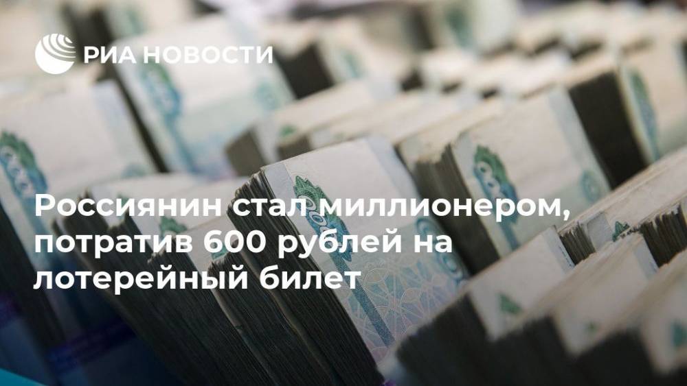 Россиянин стал миллионером, потратив 600 рублей на лотерейный билет - ria.ru - Москва - Россия - Кострома - Кострома
