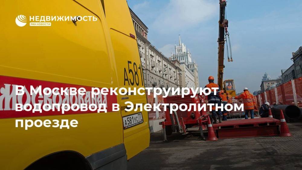 В Москве реконструируют водопровод в Электролитном проезде - realty.ria.ru - Москва - Москва - Реконструкция