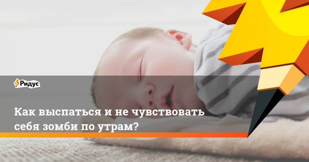 Как выспаться и не чувствовать себя зомби по утрам? - ridus.ru