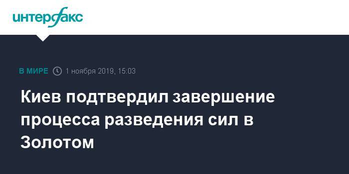 Андрей Загороднюк - Киев подтвердил завершение процесса разведения сил в Золотом - interfax.ru - Москва - Украина - Киев - Луганская обл.