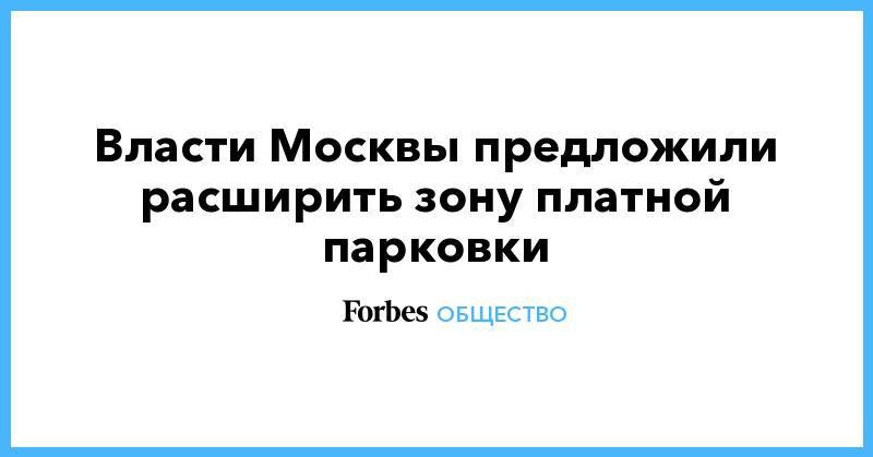 Власти Москвы предложили расширить зону платной парковки - forbes.ru - Москва
